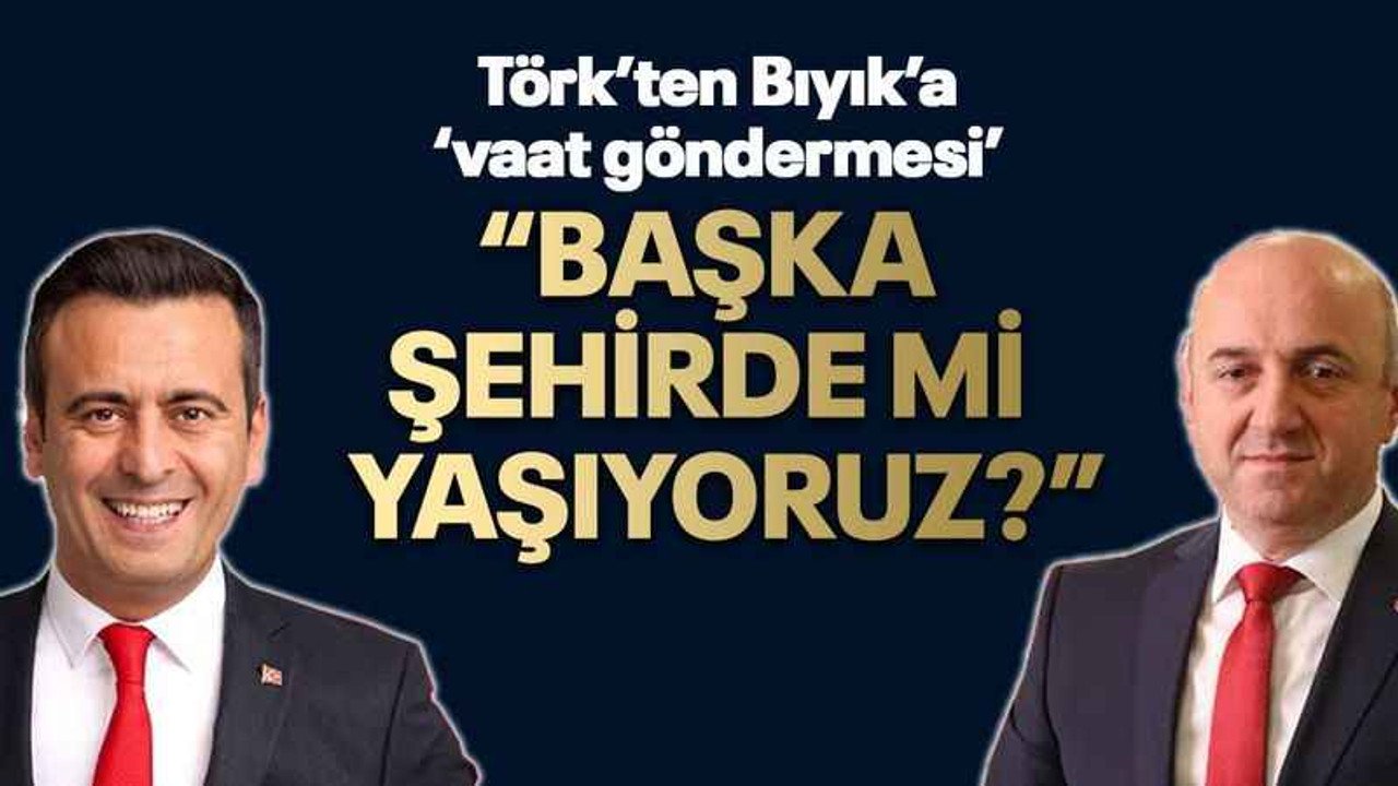 Törk’ten Bıyık’a ‘vaat göndermesi’ “Başka şehirde mi yaşıyoruz?”